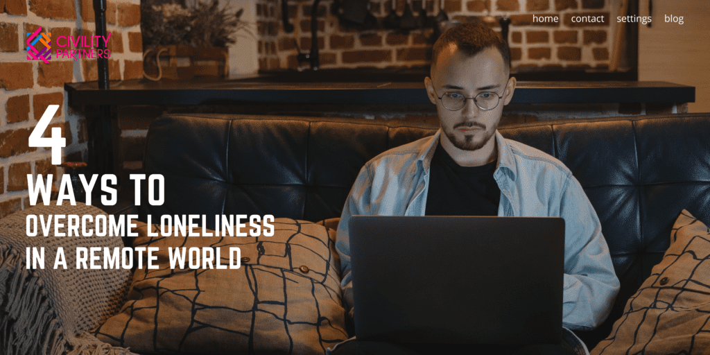 4 Ways To Overcome Loneliness in a Remote World